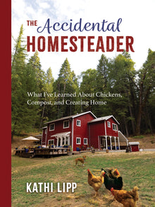  The Accidental Homesteader: What I’ve Learned About Chickens, Compost, and Creating Home