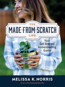  The Made-from-Scratch Life: Your Get-Started Homesteading Guide